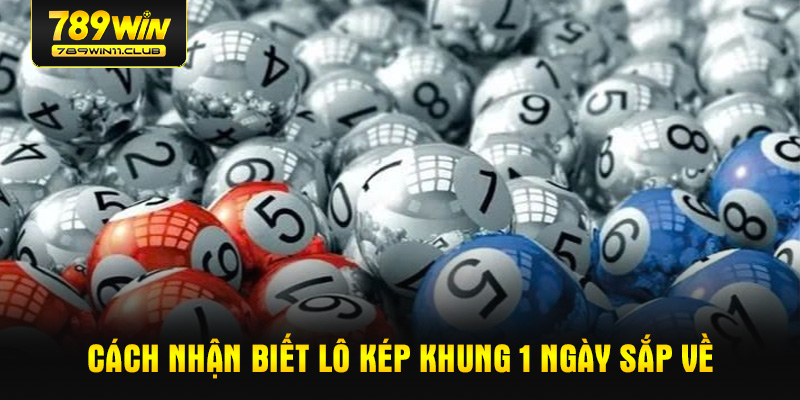 Cách nhận biết lô kép khung 1 ngày sắp về