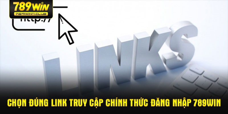 Chọn đúng link truy cập chính thức đăng nhập 789WIN