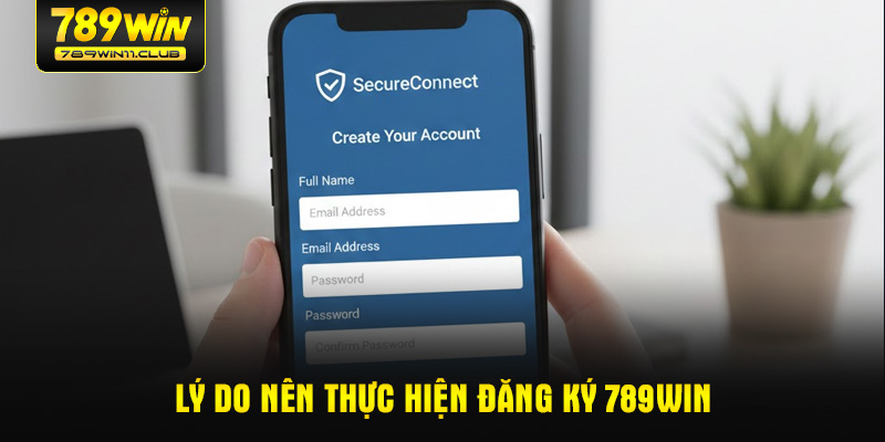 Lý do nên thực hiện đăng ký 789WIN